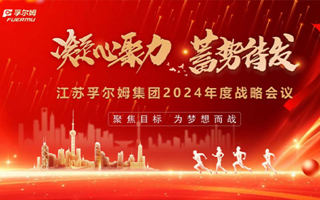江蘇孚爾姆集團(tuán)2024“凝心聚力 蓄勢(shì)待發(fā)”戰(zhàn)略會(huì)議圓滿落幕